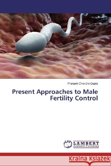 Present Approaches to Male Fertility Control Gupta, Prakash Chandra 9783659920288