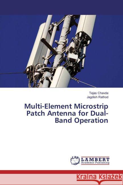 Multi-Element Microstrip Patch Antenna for Dual-Band Operation Chavda, Tejas; Rathod, Jagdish 9783659920318 LAP Lambert Academic Publishing