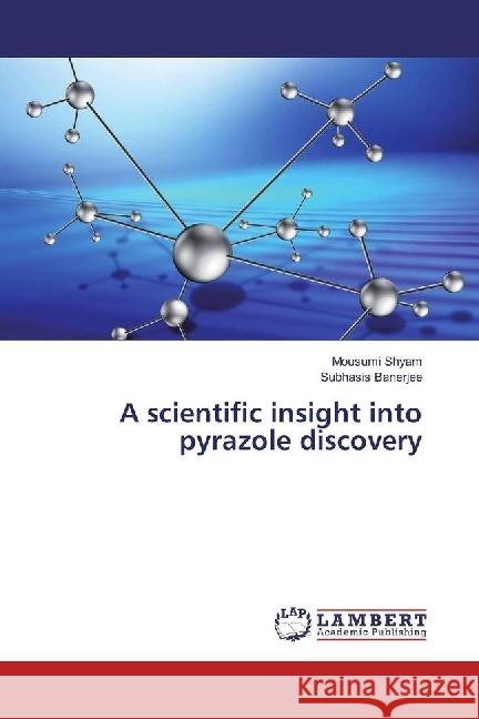 A scientific insight into pyrazole discovery Shyam, Mousumi; Banerjee, Subhasis 9783659920363 LAP Lambert Academic Publishing