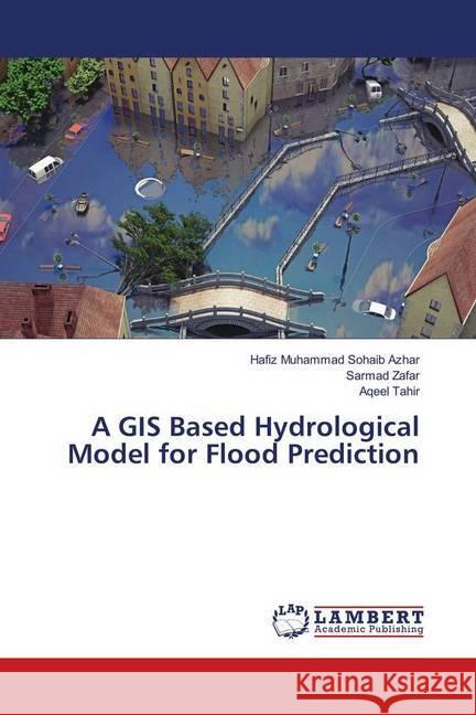 A GIS Based Hydrological Model for Flood Prediction Azhar, Hafiz Muhammad Sohaib; Zafar, Sarmad; Tahir, Aqeel 9783659920387