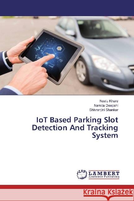 IoT Based Parking Slot Detection And Tracking System Khare, Neelu; Deepshi, Namita; Shankar, Shivranjini 9783659920653 LAP Lambert Academic Publishing