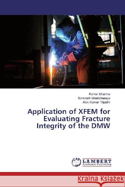 Application of XFEM for Evaluating Fracture Integrity of the DMW Sharma, Kamal; Bhattcharaya, Somnath; Tripathi, Alok Kumar 9783659920721