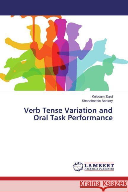 Verb Tense Variation and Oral Task Performance Zarei, Kolsoum; Behtary, Shahabaddin 9783659920981 LAP Lambert Academic Publishing