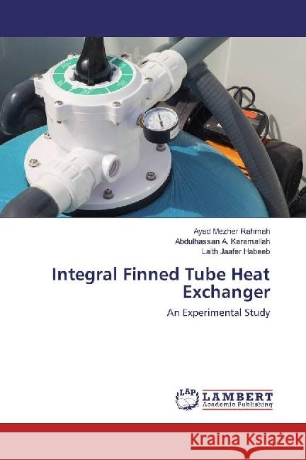 Integral Finned Tube Heat Exchanger : An Experimental Study Mezher Rahmah, Ayad; Karamallah, Abdulhassan A.; Habeeb, Laith Jaafer 9783659921216