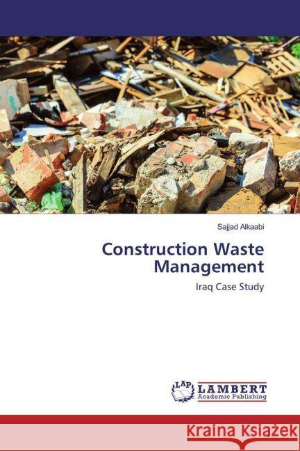 Construction Waste Management : Iraq Case Study Alkaabi, Sajjad 9783659921391