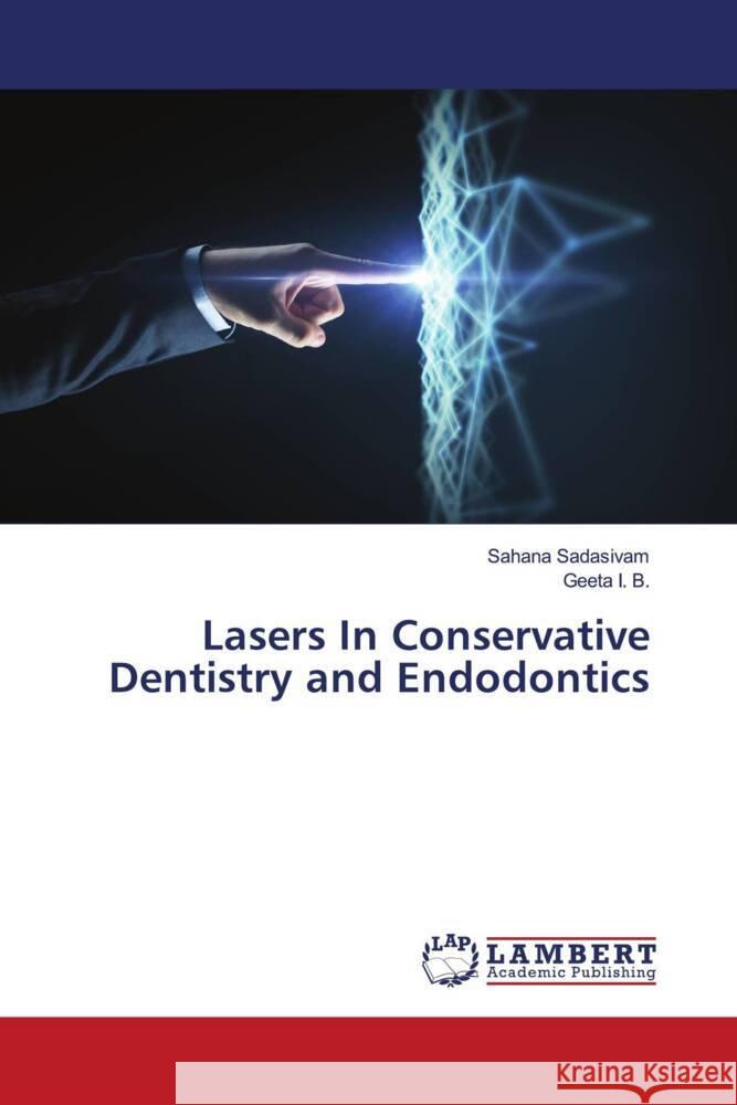 Lasers In Conservative Dentistry and Endodontics Sadasivam, Sahana, I. B., Geeta 9783659921551