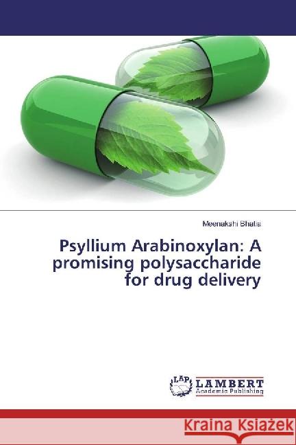 Psyllium Arabinoxylan: A promising polysaccharide for drug delivery Bhatia, Meenakshi 9783659921780 LAP Lambert Academic Publishing