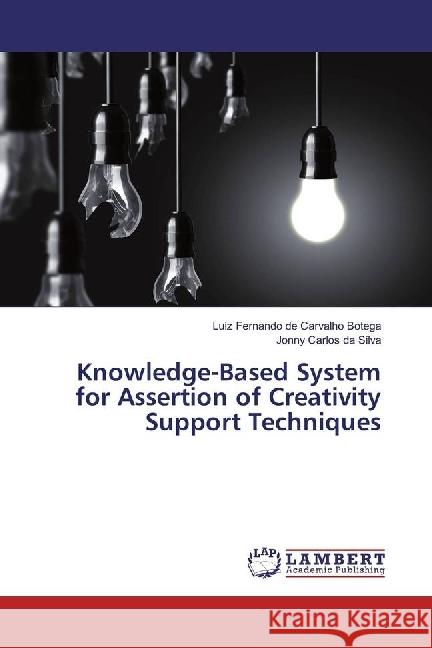 Knowledge-Based System for Assertion of Creativity Support Techniques de Carvalho Botega, Luiz Fernando; Silva, Jonny Carlos da 9783659921957