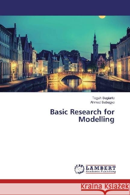 Basic Research for Modelling Sugiarto, Teguh; Subagyo, Ahmad 9783659922121 LAP Lambert Academic Publishing
