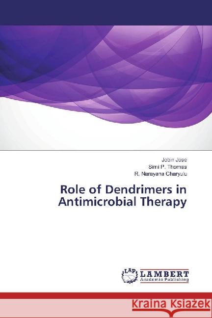 Role of Dendrimers in Antimicrobial Therapy Jose, Jobin; Thomas, Simi P.; Narayana Charyulu, R. 9783659922220