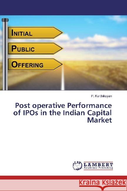 Post operative Performance of IPOs in the Indian Capital Market Karthikeyan, P. 9783659922602 LAP Lambert Academic Publishing