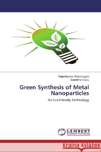 Green Synthesis of Metal Nanoparticles : An Eco-Friendly Technology Shanmugam, Rajeshkumar; Vuppu, Suneetha 9783659922817