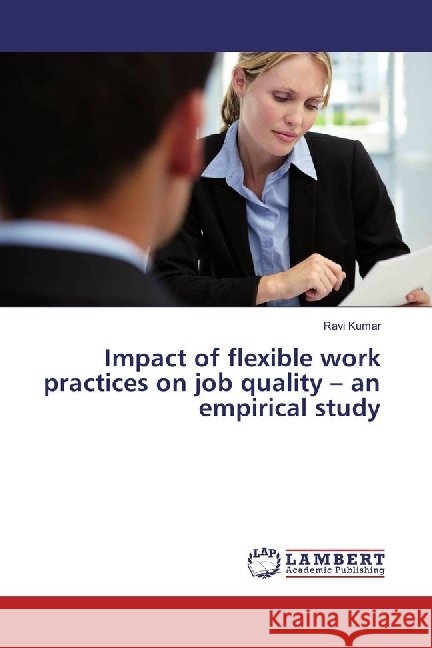 Impact of flexible work practices on job quality - an empirical study Kumar, Ravi 9783659923142 LAP Lambert Academic Publishing