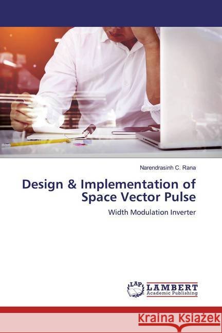 Design & Implementation of Space Vector Pulse : Width Modulation Inverter Rana, Narendrasinh C. 9783659923357