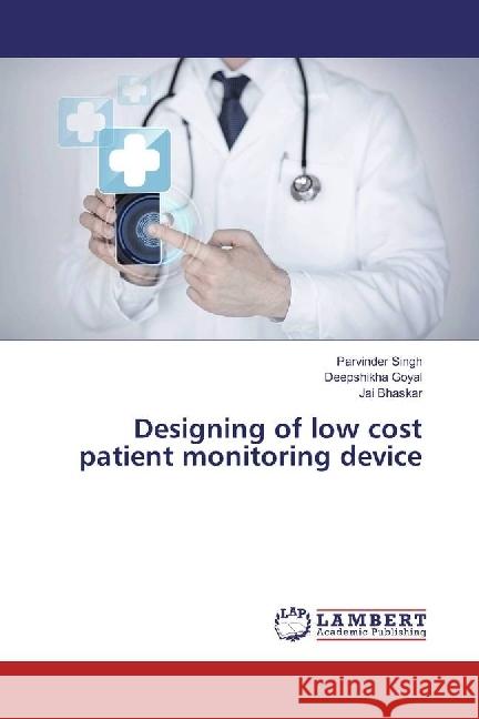 Designing of low cost patient monitoring device Singh, Parvinder; Goyal, Deepshikha; Bhaskar, Jai 9783659924033 LAP Lambert Academic Publishing