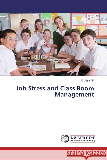 Job Stress and Class Room Management Jeyanthi, R. 9783659924040