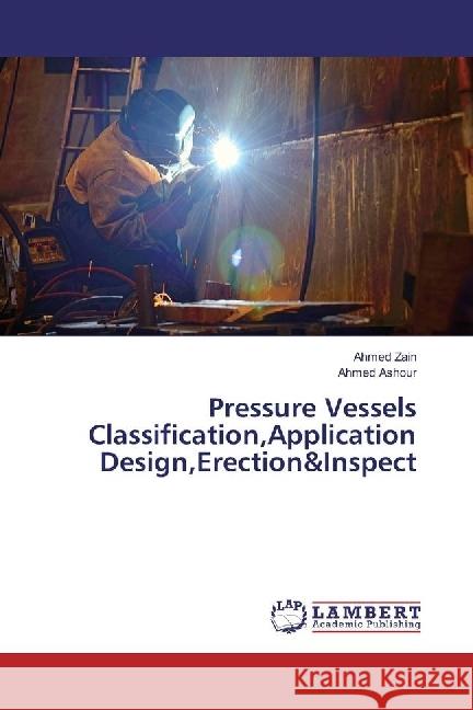 Pressure Vessels Classification,Application Design,Erection&Inspect Zain, Ahmed; Ashour, Ahmed 9783659924095