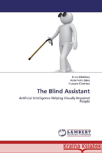 The Blind Assistant : Artificial Intelligence Helping Visually Impaired People Elbarbary, Enas; Zekry, Abdelhalim; Elbehiery, Hussam 9783659924118