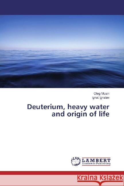 Deuterium, heavy water and origin of life Mosin, Oleg; Ignatov, Ignat 9783659924644 LAP Lambert Academic Publishing