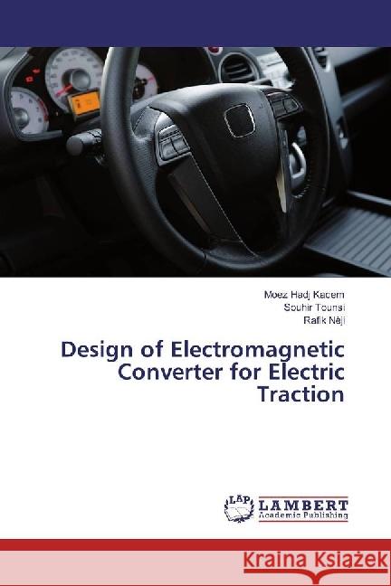 Design of Electromagnetic Converter for Electric Traction Hadj Kacem, Moez; Tounsi, Souhir; Nèji, Rafik 9783659924804 LAP Lambert Academic Publishing