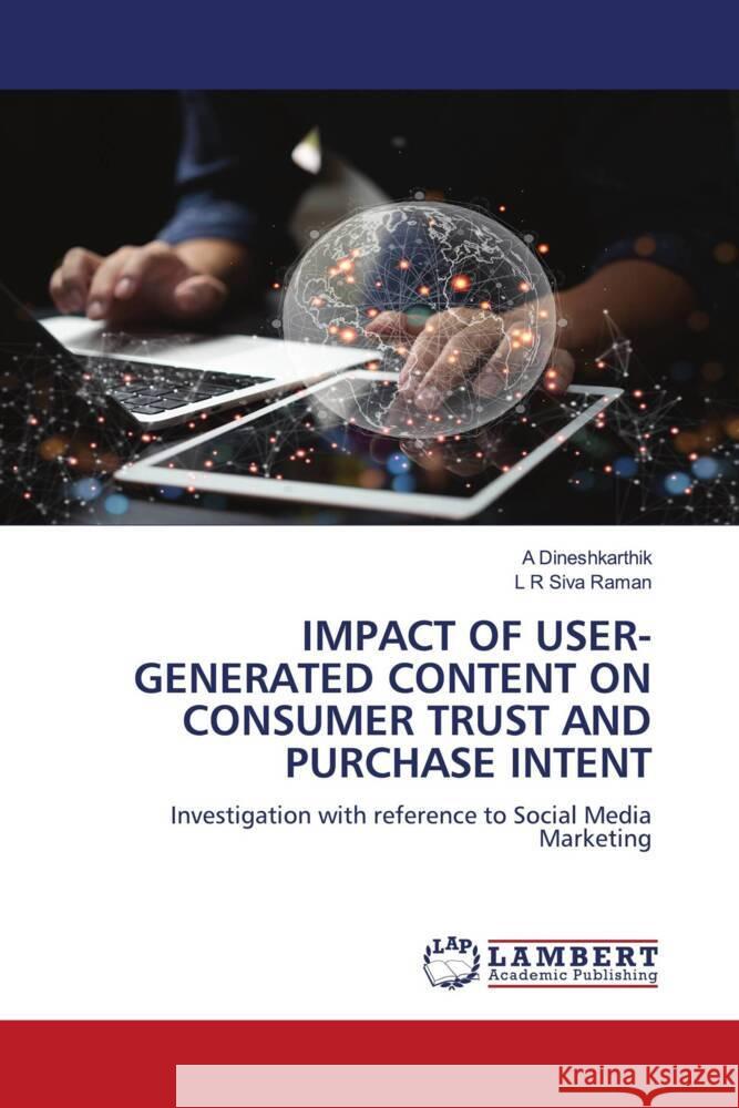 IMPACT OF USER-GENERATED CONTENT ON CONSUMER TRUST AND PURCHASE INTENT Dineshkarthik, A, Raman, L R Siva 9783659925085