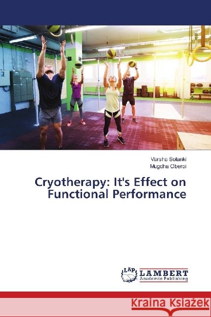 Cryotherapy: It's Effect on Functional Performance Solanki, Varsha; Oberoi, Mugdha 9783659925238