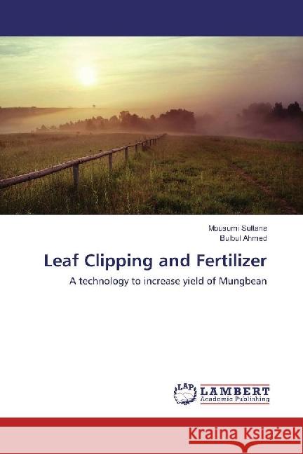 Leaf Clipping and Fertilizer : A technology to increase yield of Mungbean Sultana, Mousumi; Ahmed, Bulbul 9783659925283