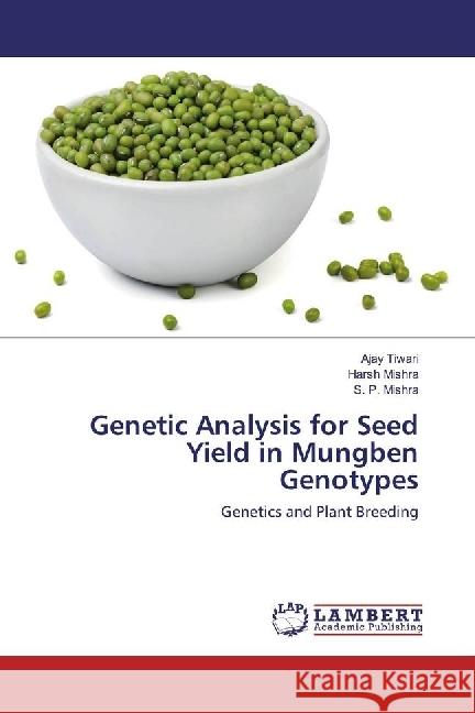 Genetic Analysis for Seed Yield in Mungben Genotypes : Genetics and Plant Breeding Tiwari, Ajay; Mishra, Harsh; Mishra, S. P. 9783659925498 LAP Lambert Academic Publishing
