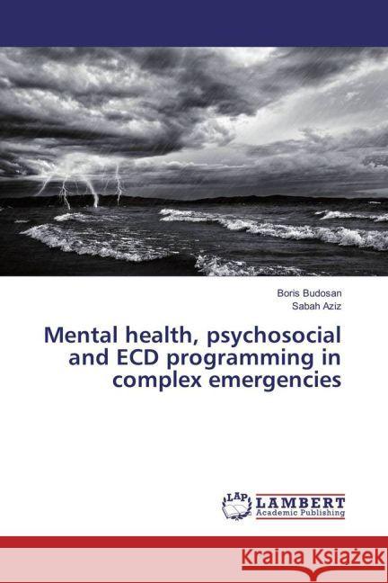 Mental health, psychosocial and ECD programming in complex emergencies Budosan, Boris; Aziz, Sabah 9783659925603