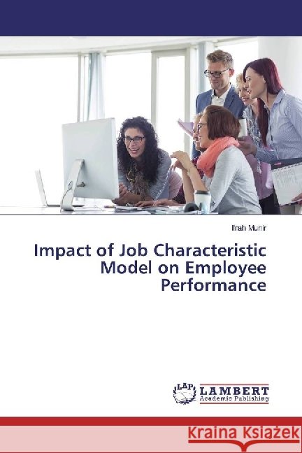 Impact of Job Characteristic Model on Employee Performance Munir, Ifrah 9783659925825