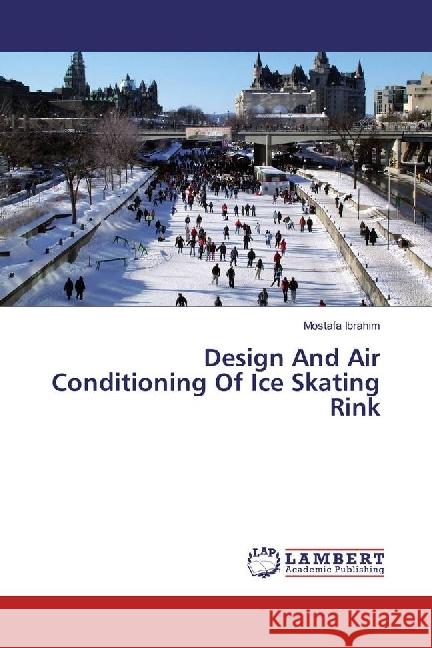 Design And Air Conditioning Of Ice Skating Rink Ibrahim, Mostafa 9783659925887