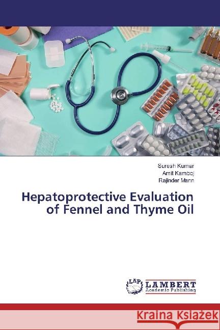 Hepatoprotective Evaluation of Fennel and Thyme Oil Kumar, Suresh; Kamboj, Amit; Mann, Rajinder 9783659925955 LAP Lambert Academic Publishing