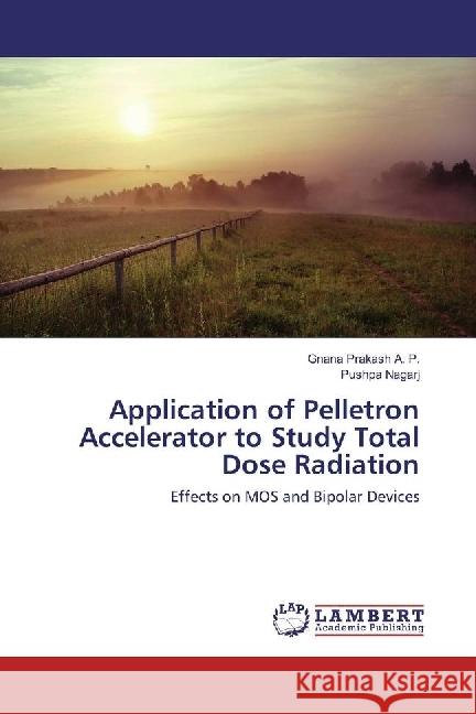 Application of Pelletron Accelerator to Study Total Dose Radiation : Effects on MOS and Bipolar Devices A. P., Gnana Prakash; Nagarj, Pushpa 9783659925962 LAP Lambert Academic Publishing