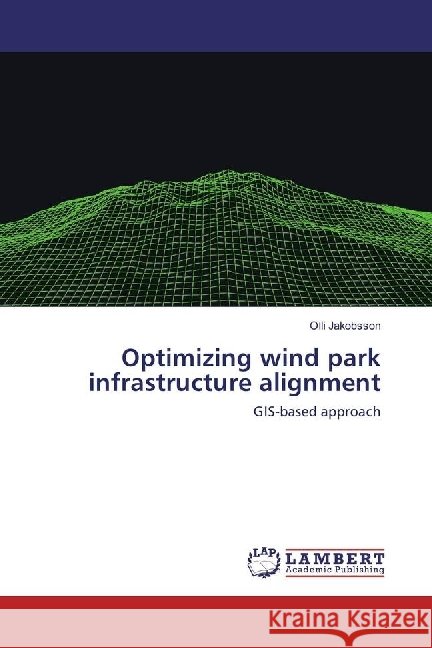 Optimizing wind park infrastructure alignment : GIS-based approach Jakobsson, Olli 9783659926181