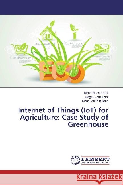 Internet of Things (IoT) for Agriculture: Case Study of Greenhouse Nazri Ismail, Mohd; NorulAzmi, Megat; Shukran, Mohd Afizi 9783659926549