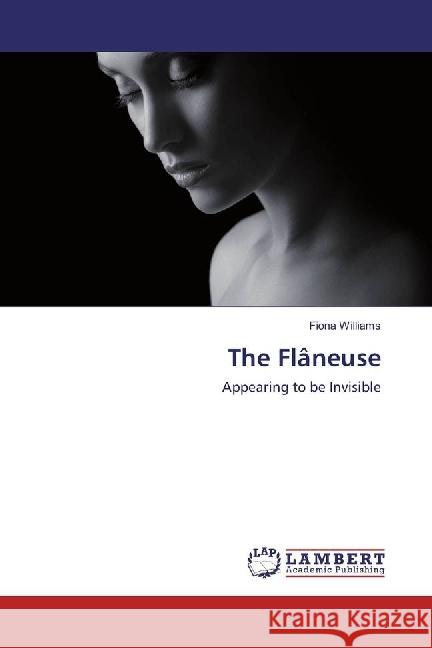 The Flâneuse : Appearing to be Invisible Williams, Fiona 9783659926556 LAP Lambert Academic Publishing