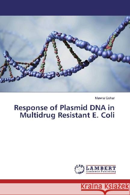 Response of Plasmid DNA in Multidrug Resistant E. Coli Gohar, Mawra 9783659926587