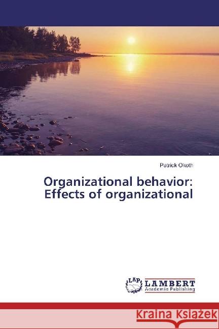 Organizational behavior: Effects of organizational Okoth, Patrick 9783659926600 LAP Lambert Academic Publishing