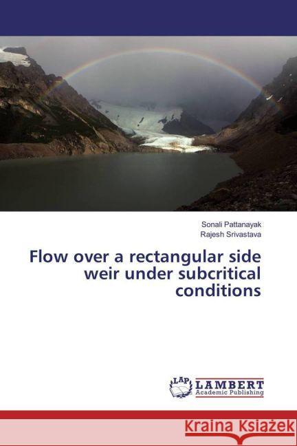 Flow over a rectangular side weir under subcritical conditions Pattanayak, Sonali; Srivastava, Rajesh 9783659926617 LAP Lambert Academic Publishing