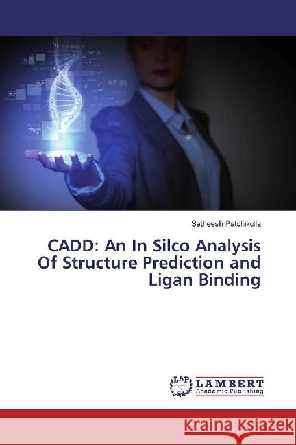 CADD: An In Silco Analysis Of Structure Prediction and Ligan Binding Patchikolla, Satheesh 9783659926655