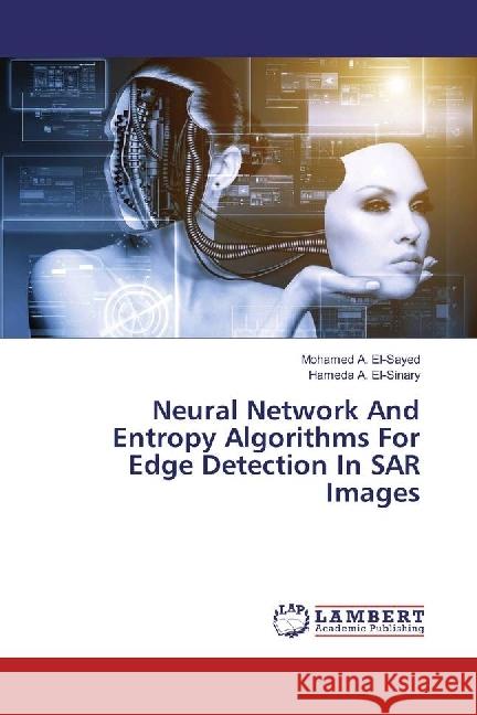 Neural Network And Entropy Algorithms For Edge Detection In SAR Images El-Sayed, Mohamed A.; A. El-Sinary, Hameda 9783659926693 LAP Lambert Academic Publishing