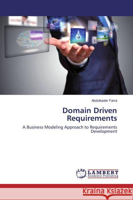 Domain Driven Requirements : A Business Modeling Approach to Requirements Development Farra, Abdulkader 9783659926723 LAP Lambert Academic Publishing