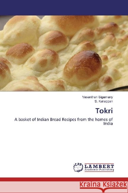 Tokri : A basket of Indian Bread Recipes from the homes of India Sigamany, Vasanthan; Kaliappan, S. 9783659926747