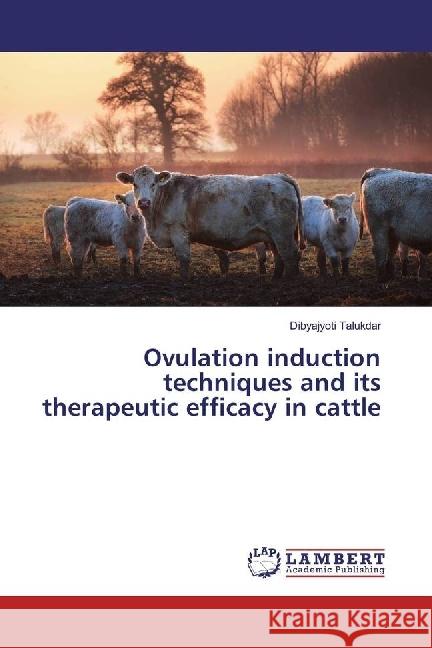 Ovulation induction techniques and its therapeutic efficacy in cattle Talukdar, Dibyajyoti 9783659926976