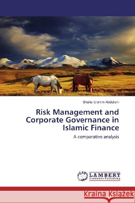 Risk Management and Corporate Governance in Islamic Finance : A comparative analysis Abdullahi, Shafiu Ibrahim 9783659927027