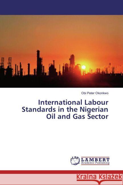 International Labour Standards in the Nigerian Oil and Gas Sector Okonkwo, Obi Peter 9783659927089 LAP Lambert Academic Publishing