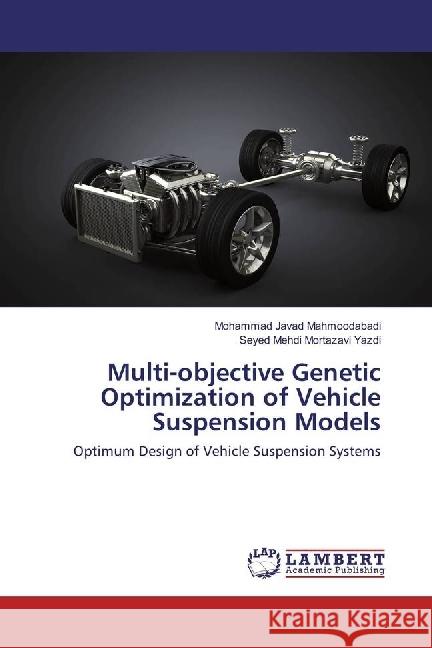 Multi-objective Genetic Optimization of Vehicle Suspension Models : Optimum Design of Vehicle Suspension Systems Mahmoodabadi, Mohammad Javad; Mortazavi Yazdi, Seyed Mehdi 9783659927126