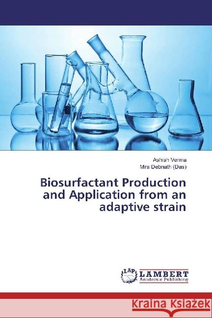 Biosurfactant Production and Application from an adaptive strain VERMA, ASHISH; Debnath (Das), Mira 9783659927218