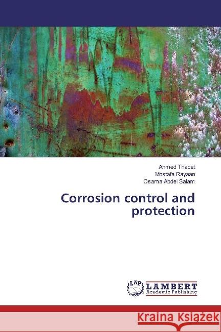 Corrosion control and protection Thapet, Ahmed; Rayaan, Mostafa; Abdel Salam, Osama 9783659927270 LAP Lambert Academic Publishing