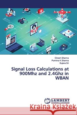 Signal Loss Calculations at 900Mhz and 2.4Ghz in WBAN Sharma, Dinesh; Sharma, Purnima K; Sri, Sujana 9783659927386 LAP Lambert Academic Publishing